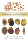 Image for Pilbara seed atlas and field guide  : plant restoration in Australia&#39;s arid northwest