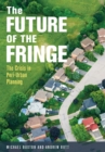 Image for The Future of the Fringe : The Crisis in Peri-Urban Planning