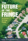 Image for The Future of the Fringe: The Crisis in Peri-urban Planning