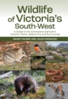 Image for Wildlife of Victoria&#39;s South-West : A Guide to the Grampians-Gariwerd, Volcanic Plains, Melbourne and Surrounds