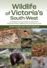 Image for Wildlife of Victoria&#39;s South-West: A Guide to the Grampians-Gariwerd, Volcanic Plains, Melbourne and Surrounds