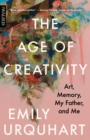 Image for The Age of Creativity : Art, Memory, My Father, and Me