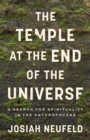 Image for Temple at the End of the Universe : A Search for Spirituality in the Anthropocene
