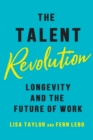 Image for The Talent Revolution : Longevity and the Future of Work