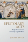 Image for Epistolary Acts : Anglo-Saxon Letters and Early English Media