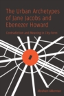 Image for The Urban Archetypes of Jane Jacobs and Ebenezer Howard : Contradiction and Meaning in City Form