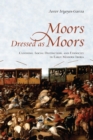 Image for Moors Dressed as Moors : Clothing, Social Distinction and Ethnicity in Early Modern Iberia