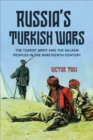 Image for Russia&#39;s Turkish wars  : the Tsarist Army and the Balkan peoples in the nineteenth century