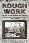 Image for Rough Work : Labourers on the Public Works of British North America and Canada, 1841-1882