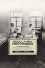 Image for Regulating Professions : The Emergence of Professional Self-Regulation in Four Canadian Provinces