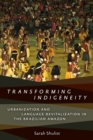 Image for Transforming Indigeneity : Urbanization and Language Revitalization in the Brazilian Amazon