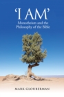 Image for &quot;I AM&quot; : Monotheism and the Philosophy of the Bible