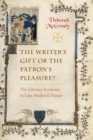 Image for The writer&#39;s gift or the patron&#39;s pleasure?  : the literary economy in late medieval France