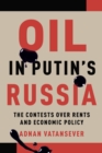Image for Oil in Putin&#39;s Russia : The Contests over Rents and Economic Policy