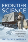 Image for Frontier Science : Northern Canada, Military Research, and the Cold War, 1945-1970