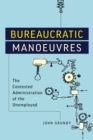 Image for Bureaucratic Manoeuvres : The Contested Administration of the Unemployed