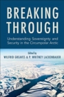 Image for Breaking Through : Understanding Sovereignty and Security in the Circumpolar Arctic