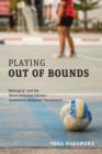 Image for Playing Out of Bounds : &quot;Belonging&quot; and the North American Chinese Invitational Volleyball Tournament