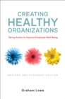 Image for Creating Healthy Organizations : Taking Action to Improve Employee Well-Being, Revised and Expanded Edition