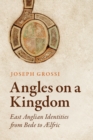 Image for Angles on a Kingdom : East Anglian Identities from Bede to Ælfric