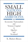Image for Small Nations, High Ambitions : Economic Nationalism and Venture Capital in Quebec and Scotland