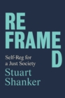 Image for Reframed : Self-Reg for a Just Society