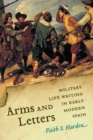 Image for Arms and letters  : military life writing in early modern Spain