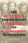 Image for The Chronology of Revolution : Communism, Culture, and Civil Society in Twentieth-Century Britain