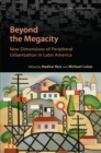 Image for Beyond the megacity  : new dimensions of peripheral urbanization in Latin America