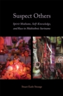 Image for Suspect Others: Spirit Mediums, Self-Knowledge, and Race in Multiethnic Suriname