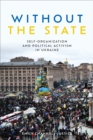Image for Without the state  : self-organization and political activism in Ukraine