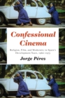 Image for Confessional Cinema: Religion, Film, and Modernity in Spain&#39;s Development Years, 1960-1975
