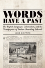 Image for Words Have A Past : The English Language, Colonialism, And The Newspapers Of Indian Boarding Sc