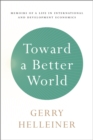 Image for Toward A Better World : Memoirs Of A Life In International And Development Economics