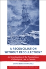 Image for Reconciliation without Recollection?: An Investigation of the Foundations of Aboriginal Law in Canada