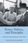 Image for Power, Politics, and Principles: Mackenzie King and Labour, 1935-1948
