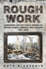 Image for Rough Work: Labourers on the Public Works of British North America and Canada, 1841-1882