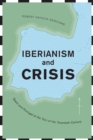 Image for Iberianism and Crisis: Spain and Portugal at the Turn of the Twentieth Century