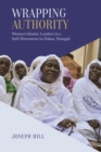 Image for Wrapping Authority: Women Islamic Leaders in a Sufi Movement in Dakar, Senegal