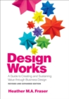 Image for Design Works : A Guide To Creating And Sustaining Value Through Business Design, Revised A