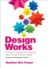 Image for Design Works: A Guide to Creating and Sustaining Value through Business Design, Revised and Expanded Edition