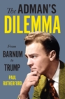 Image for The adman&#39;s dilemma: from Barnum to Trump