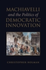 Image for Machiavelli and the Politics of Democratic Innovation