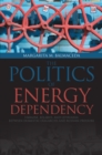 Image for Politics of Energy Dependency : Ukraine, Belarus, and Lithuania between Domestic Oligarchs and Russian Pressure