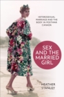 Image for Sex and the married girl  : heterosexual marriage and the body in postwar Canada