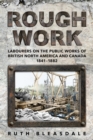 Image for Rough Work : Labourers on the Public Works of British North America and Canada, 1841-1882