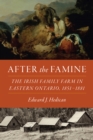 Image for After the Famine : The Irish Family Farm in Eastern Ontario, 1851-1881