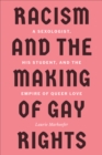 Image for Racism and the making of gay rights  : a sexologist, his student, and the empire of queer love
