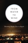 Image for From Water to Wine : Becoming Middle Class in Angola