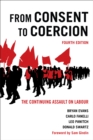 Image for From consent to coercion  : the continuing assault on labour